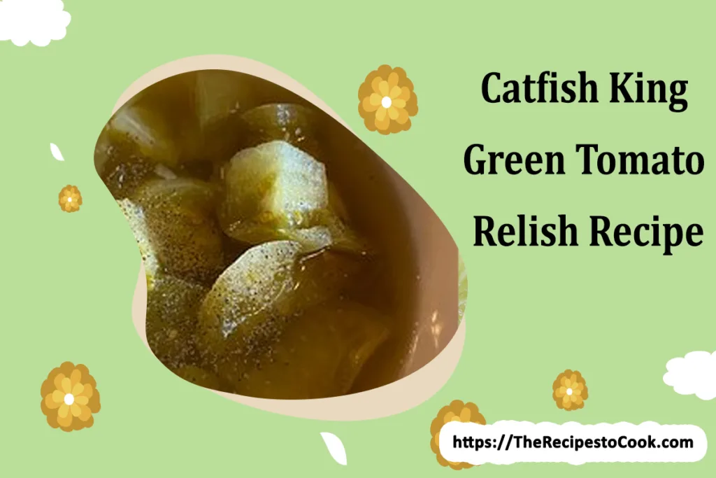 Catfish king green tomato relish recipe